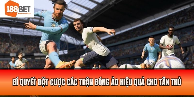 Bóng Đá Ảo - Bí Quyết Đặt Cược Chuẩn Từ Chuyên Gia 188BET 4 Bí quyết đặt cược các trận bóng ảo hiệu quả cho tân thủ